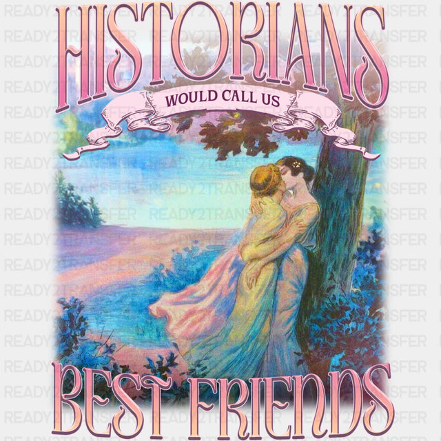 Historians Would Call Us Best Friends - Lesbian DTF Transfers ready2transfer