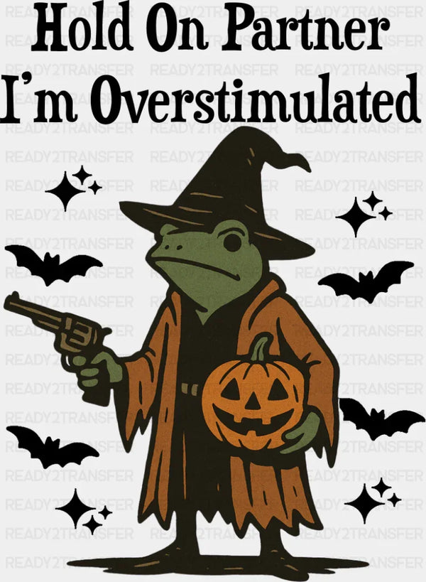 Hold On Partner I'm Overstimulated - Halloween DTF Transfer