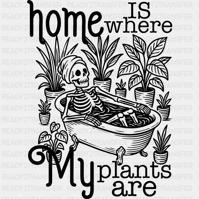 Home Is Where My Plants Are - Plants DTF Transfers ready2transfer Dark Color Design (See Imaging)