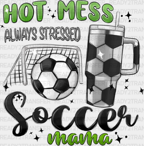 Hot Mess Always Stressed Soccer Mama - Dtf Heat Transfer