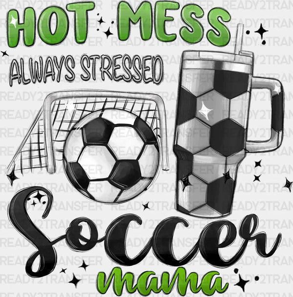 Hot Mess Always Stressed Soccer Mama - Soccer DTF Heat Transfer
