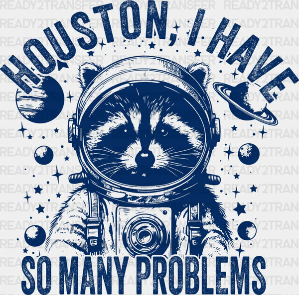 Houston I Have So Many Problems - Funny DTF Transfer