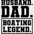 Husband, Dad, Boating Legend B&W - Boating DTF Transfers ready2transfer Dark Color Design (See Imaging)