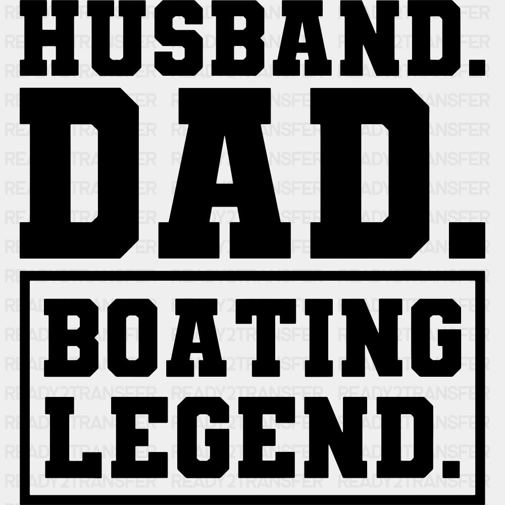 Husband, Dad, Boating Legend B&W - Boating DTF Transfers ready2transfer Dark Color Design (See Imaging)