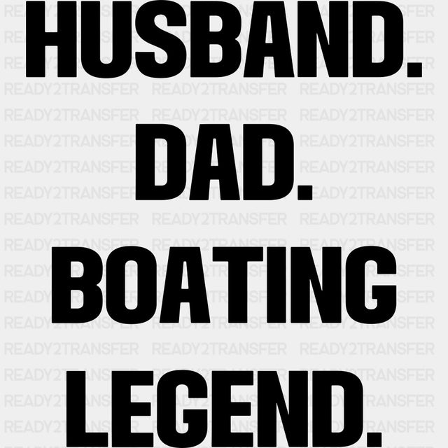 Husband, Dad, Boating Legend - Boating DTF Transfers ready2transfer Dark Color Design (See Imaging)