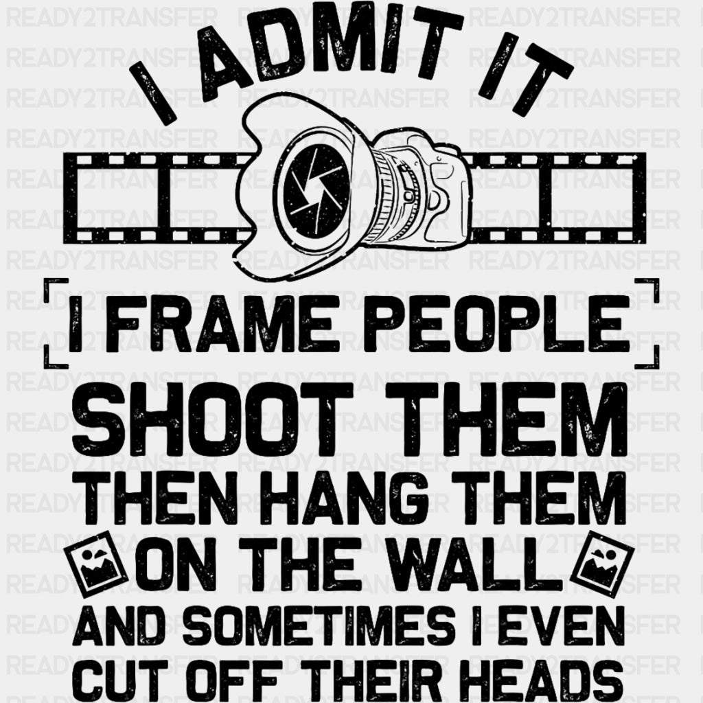 I Admit It, I Frame People - Photography DTF Transfers ready2transfer Dark Color Design (See Imaging)