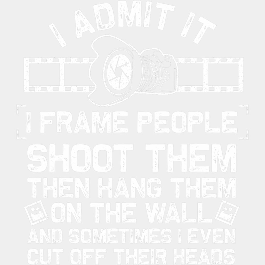 I Admit It, I Frame People - Photography DTF Transfers ready2transfer Light Color Design (See Imaging)