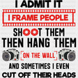 I Admit It, I Frame People Shoot Them And Hang Them - Photography DTF Transfers ready2transfer Dark Color Design (See Imaging)
