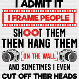 I Admit It, I Frame People Shoot Them And Hang Them - Photography DTF Transfers ready2transfer Dark Color Design (See Imaging)