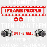I Admit It, I Frame People Shoot Them And Hang Them - Photography DTF Transfers ready2transfer Light Color Design (See Imaging)