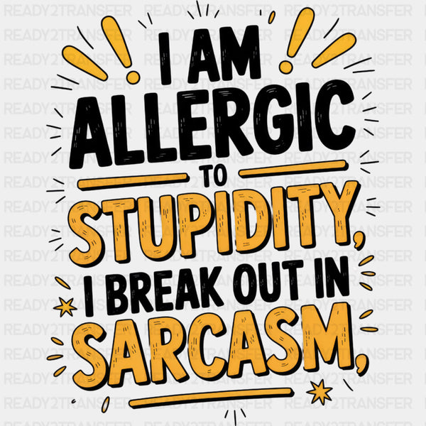 I Am Allergic To Stupidity - Funny DTF Transfers