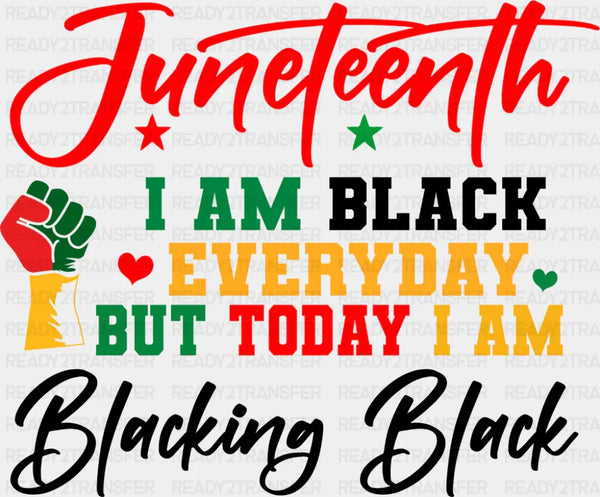 I Am Black Everyday But Today I Am - Juneteenth DTF Transfer