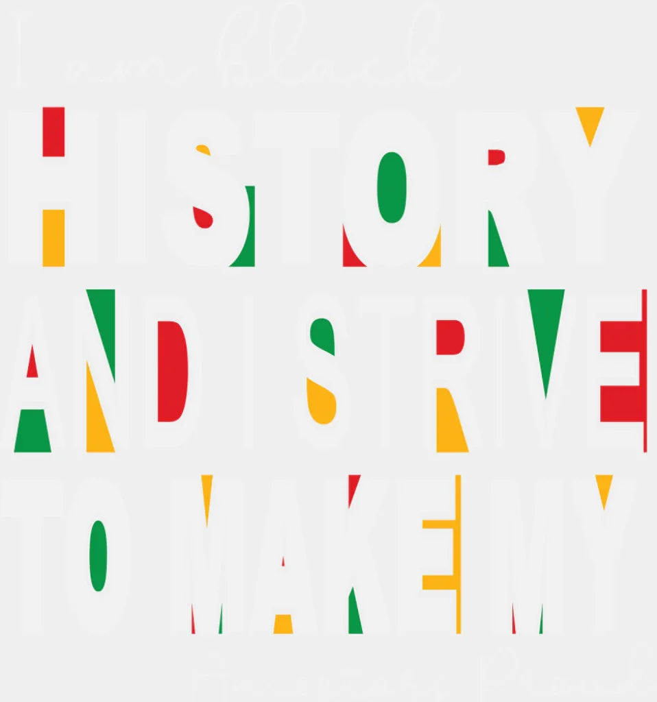 I Am Black History And I Strive To Make My Ancestors Proud - Juneteenth DTF Transfer ready2transfer Light Color Design (See Imaging)