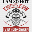 I Am So Hot, I Come With My Own - Fire Department DTF Transfers ready2transfer Dark Color Design (See Imaging)