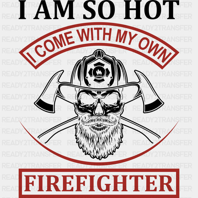 I Am So Hot, I Come With My Own - Fire Department DTF Transfers ready2transfer Dark Color Design (See Imaging)
