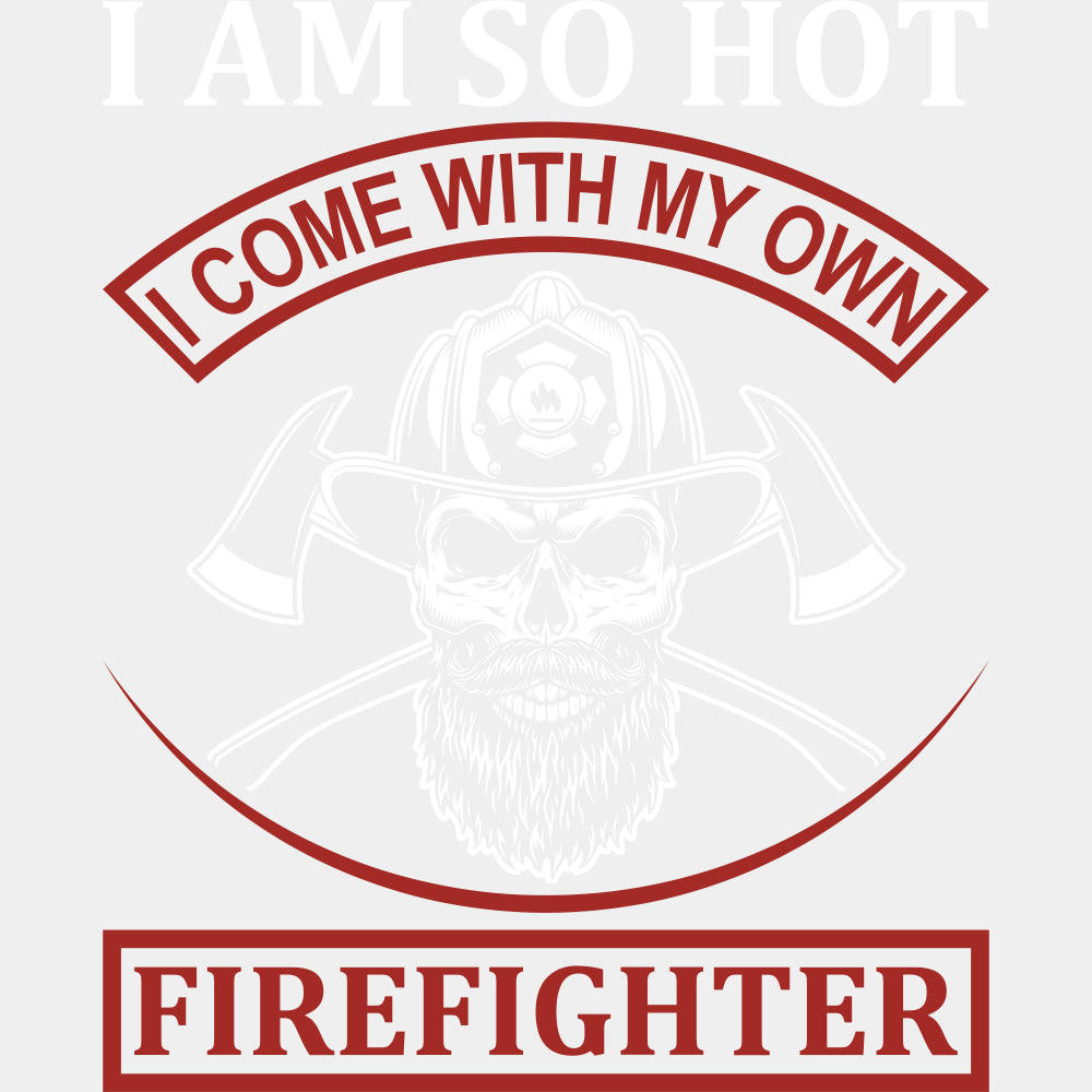 I Am So Hot, I Come With My Own - Fire Department DTF Transfers ready2transfer Light Color Design (See Imaging)