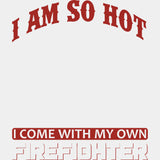 I Am So Hot, I Come With My Own Firefighter - Fire Department DTF Transfers ready2transfer Light Color Design (See Imaging)