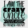 I Am The Crazy Uncle You've Heard So Much About - Uncle DTF Transfers ready2transfer Dark Color Design (See Imaging)