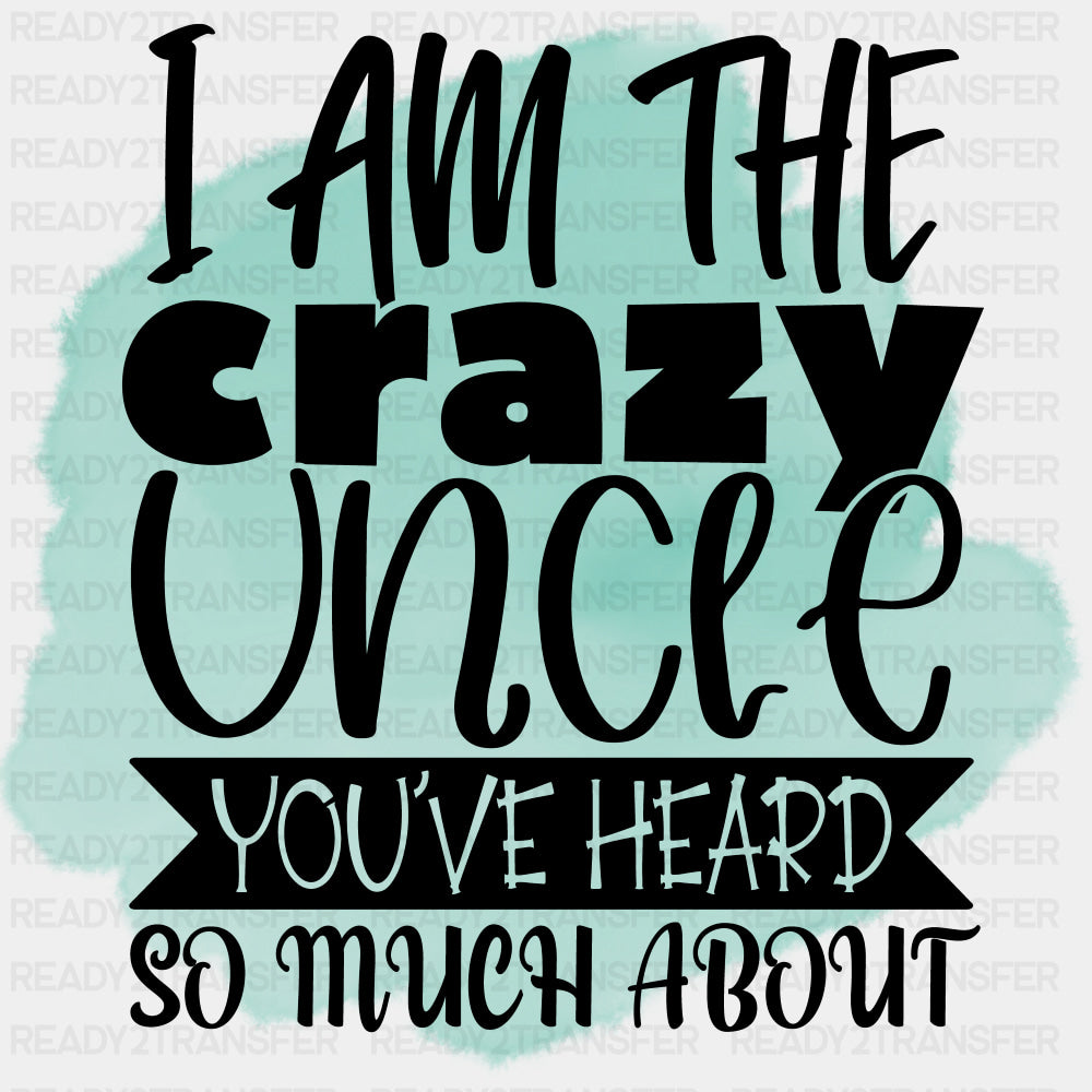 I Am The Crazy Uncle You've Heard So Much About - Uncle DTF Transfers ready2transfer Dark Color Design (See Imaging)