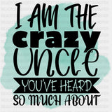 I Am The Crazy Uncle You've Heard So Much About - Uncle DTF Transfers ready2transfer Dark Color Design (See Imaging)