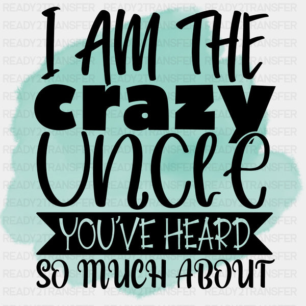 I Am The Crazy Uncle You've Heard So Much About - Uncle DTF Transfers