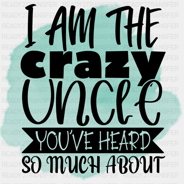I Am The Crazy Uncle You've Heard So Much About - Uncle DTF Transfers ready2transfer Dark Color Design (See Imaging)