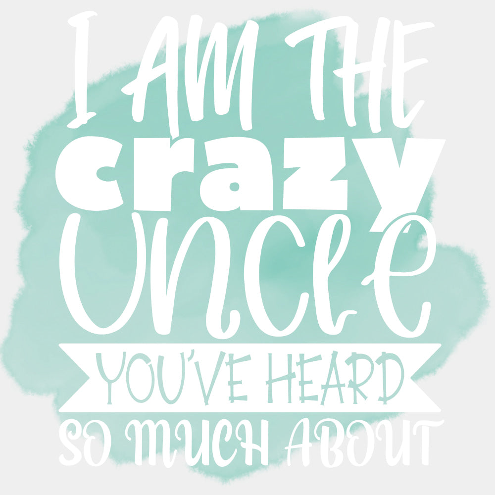 I Am The Crazy Uncle You've Heard So Much About - Uncle DTF Transfers ready2transfer Light Color Design (See Imaging)