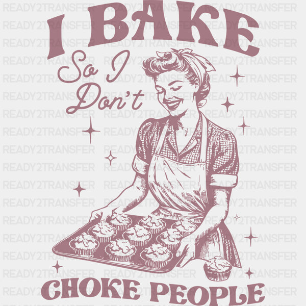 I Bake So I Don't Choke People - Baking DTF Transfers