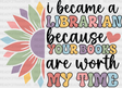 I Became A Librarian Because Your Books Are Worth My Time Design - Dtf Heat Transfer Adult Unisex S