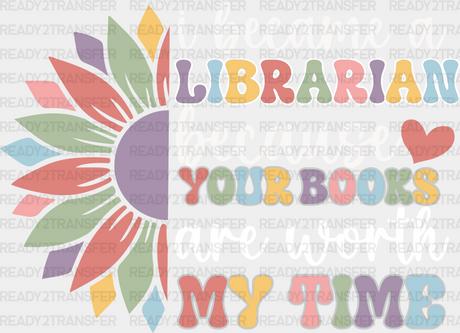 I Became A Librarian Because Your Books Are Worth My Time Design - Dtf Heat Transfer Adult Unisex S