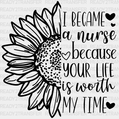 I Became A Nurse Because Your Life Is Worth My Time Dtf Transfer