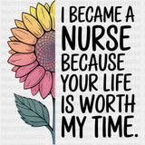 I Became A Nurse Because Your Life Is Worth My Time - Nurse DTF Transfers ready2transfer Dark Color Design (See Imaging)