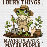 I Bury Things Maybe Plants Maybe People - Gardening DTF Transfers - Adult Unisex - S & M (10’’) / Dark Color Design