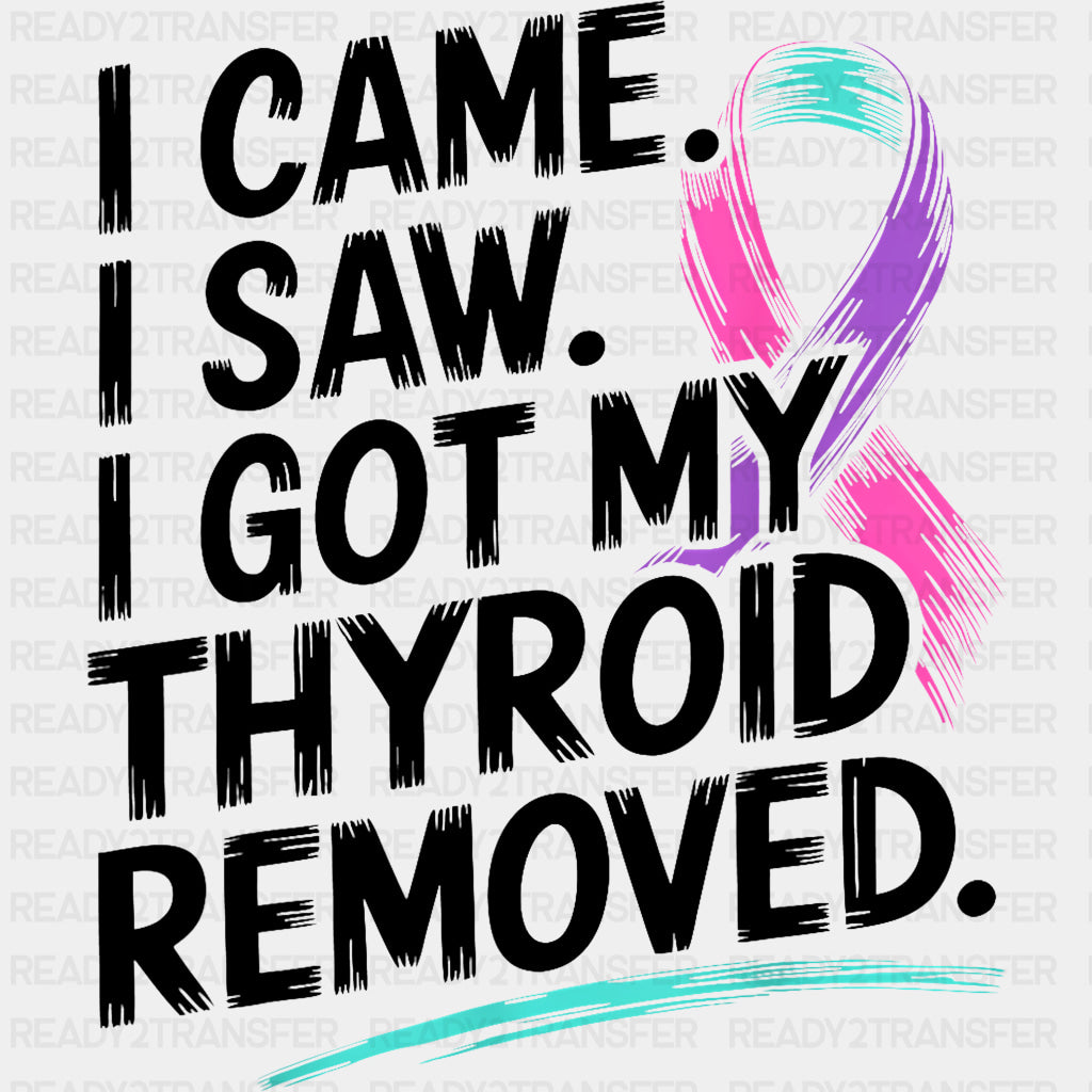 I Came, I Saw, I Got My Thyroid Removed - Lymphoma DTF Transfers ready2transfer Dark Color Design (See Imaging)