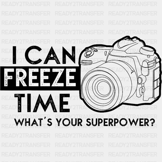 I Can Freeze Time, B&W DSLR - Photography DTF Transfers ready2transfer Dark Color Design (See Imaging)