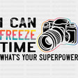 I Can Freeze Time - Photography DTF Transfers ready2transfer Dark Color Design (See Imaging)
