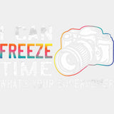I Can Freeze Time - Photography DTF Transfers ready2transfer Light Color Design (See Imaging)