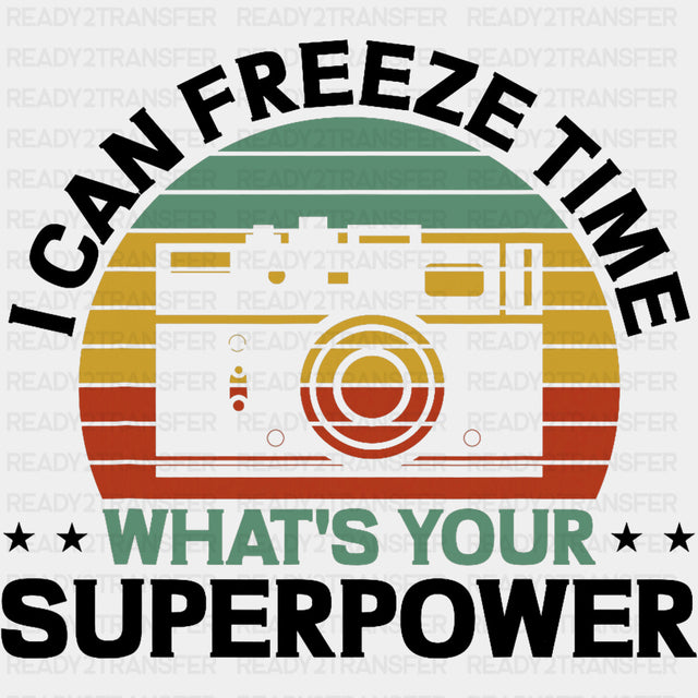 I Can Freeze Time, What's Your Superpower, B&W - Photography DTF Transfers ready2transfer Dark Color Design (See Imaging)