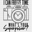 I Can Freeze Time, What's Your Superpower? - Photography DTF Transfers ready2transfer Dark Color Design (See Imaging)