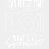 I Can Freeze Time, What's Your Superpower? - Photography DTF Transfers ready2transfer Light Color Design (See Imaging)