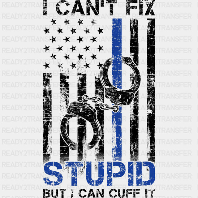 I Can't Fix Stupid, But I Can Cuff It - Police DTF Transfers ready2transfer Dark Color Design (See Imaging)