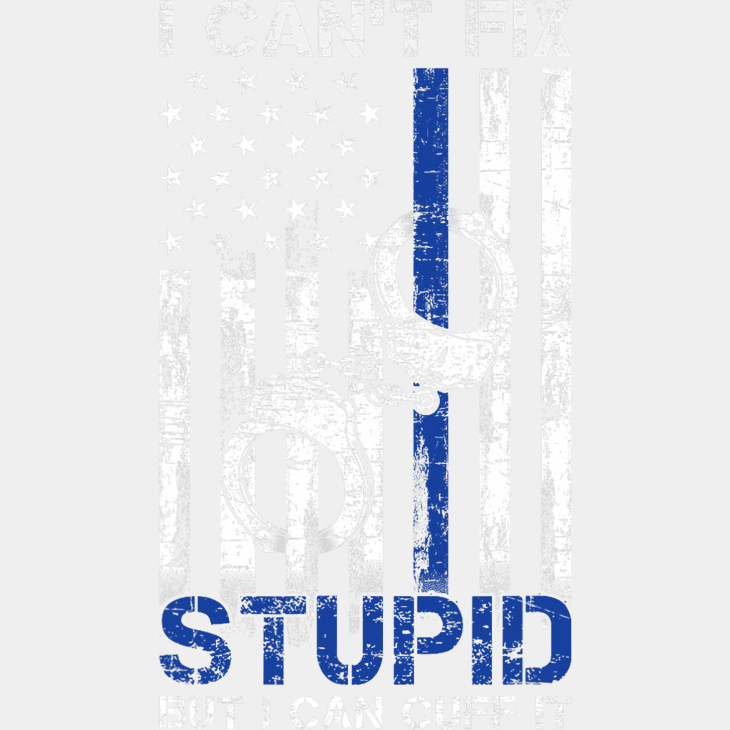 I Can't Fix Stupid, But I Can Cuff It - Police DTF Transfers ready2transfer Light Color Design (See Imaging)