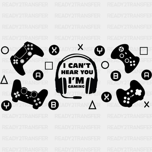 I Can't Hear You I'm Gaming - Video Games Cup Wrap UV Sticker Permanent UV DTF Decal