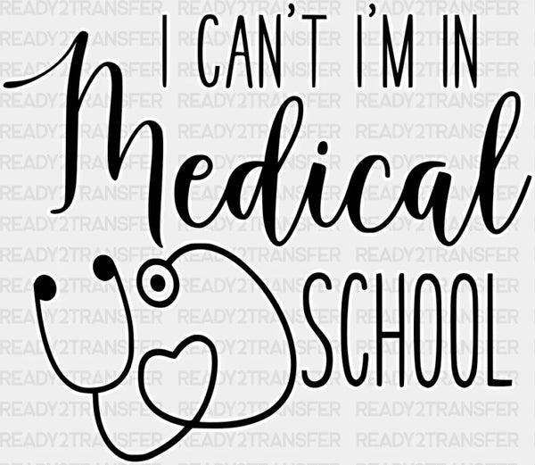 I Can't I'm In Medical School - Medical School DTF Transfer