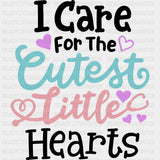 I Care For The Cutest Little Hearts - Pediatric Nurse DTF Transfers ready2transfer Dark Color Design (See Imaging)