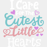 I Care For The Cutest Little Hearts - Pediatric Nurse DTF Transfers ready2transfer Light Color Design (See Imaging)