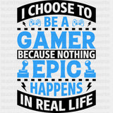 I Choose To Be A Gamer - Video Games DTF Transfers - Adult Unisex - S & M (10’’) / Dark Color Design (See Imaging)