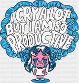 I Cry A Lot But I Am So Productive - Funny DTF Transfer Adult Unisex - S & M (10’’) / Dark Color Design (See Imaging)