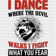 I Dance Where The Devil Walks - Fire Department DTF Transfers ready2transfer Dark Color Design (See Imaging)