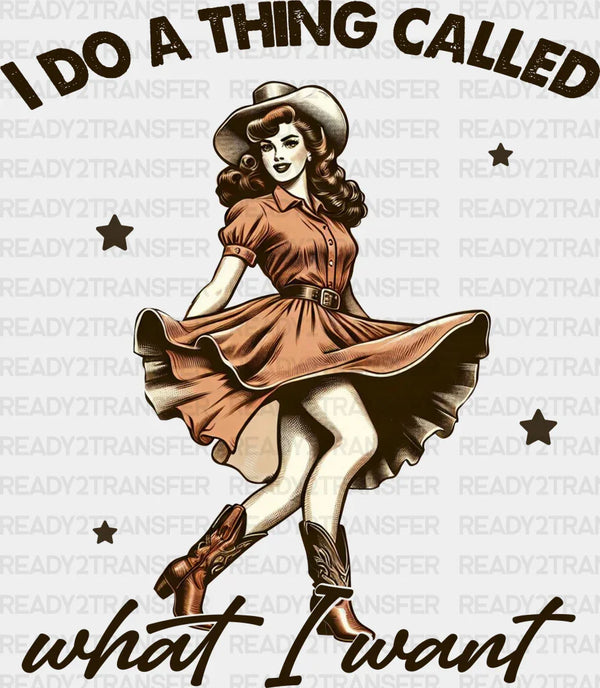 I Do a Thing Called What I Want Design - Cowgirl DTF Transfers